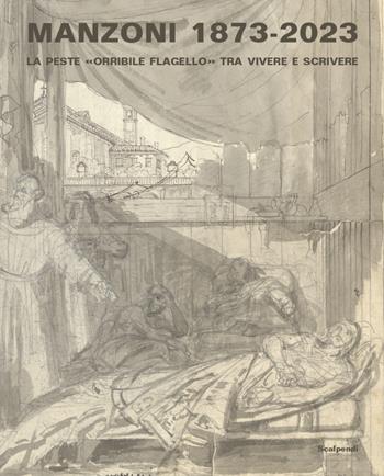 Manzoni 1873-2023. La peste «orribile flagello» tra vivere e scrivere - Marzia Pontone, Giuliana Nuvoli, Marco Versiero - Libro Scalpendi 2023 | Libraccio.it
