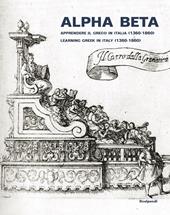 Alpha Beta. Apprendere il greco in Italia (1360-1860)-Learning Greek in Italy (1360-1860). Ediz. illustrata