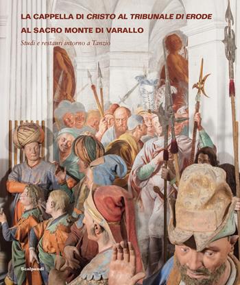 La cappella di Cristo al tribunale di Erode al Sacro Monte di Varallo. Studi e restauri intorno a Tanzio  - Libro Scalpendi 2026, Restauri | Libraccio.it