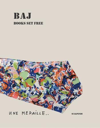 Baj. Books set free. Ediz. illustrata  - Libro Scalpendi 2024, Catologhi esposizioni | Libraccio.it