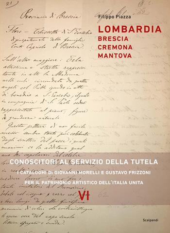 Lombardia: Brescia, Cremona, Mantova. Conoscitori al servizio della tutela. I cataloghi di Giovanni Morelli e Gustavo Frizzoni per il patrimonio artistico dell’Italia unita - Filippo Piazza - Libro Scalpendi 2026, Saggi e ricerche | Libraccio.it