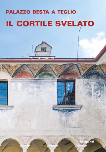 Palazzo Besta a Teglio. Il cortile svelato. Ediz. illustrata  - Libro Scalpendi 2026, Restauri | Libraccio.it