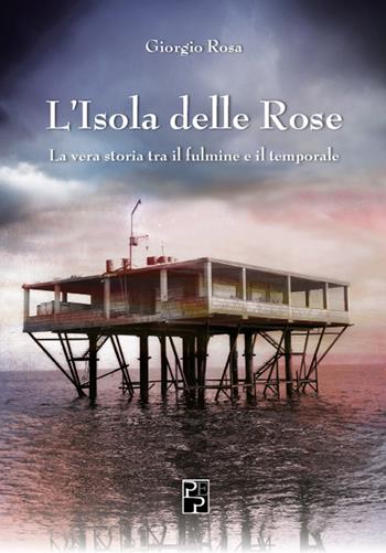 L'isola delle rose. La vera storia tra il fulmine e il temporale - Giorgio Rosa - Libro Persiani 2021 | Libraccio.it