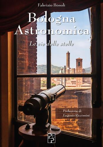 Bologna astronomica. Le vie delle stelle - Fabrizio Bonoli - Libro Persiani 2021, Bella Bologna | Libraccio.it
