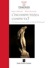 L'incompiutezza-compiuta? Una lettura psicologica delle tre Pietà di Michelangelo