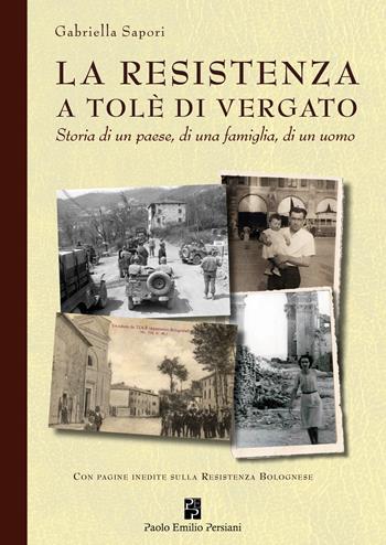 La Resistenza a Tolè di Vergato. Storia di un paese, di una famiglia, di un uomo - Gabriella Sapori - Libro Persiani 2021, Testimonianze | Libraccio.it