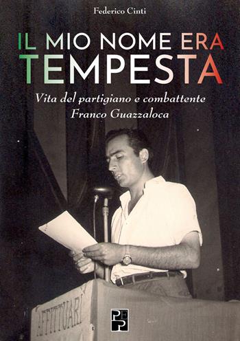 Il mio nome era Tempesta. Vita del partigiano e combattente Franco Guazzaloca - Federico Cinti - Libro Persiani 2021 | Libraccio.it