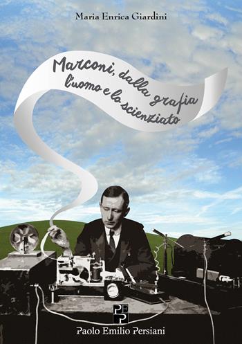 Guglielmo Marconi: dalla grafia l'uomo e lo scienziato - Maria Enrica Giardini - Libro Persiani 2022 | Libraccio.it