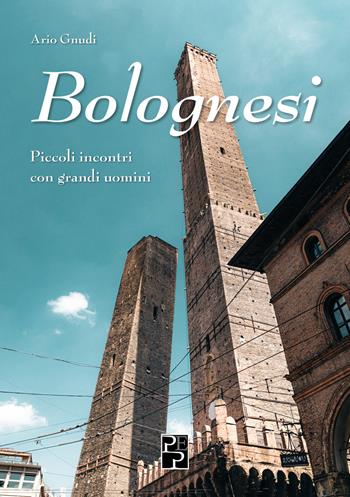 Bolognesi. Piccoli incontri con grandi uomini - Ario Gnudi - Libro Persiani 2022, Narrativa | Libraccio.it