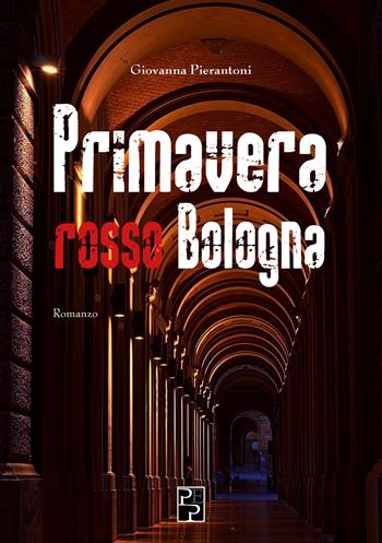 Primavera rosso Bologna - Giovanna Pierantoni - Libro Persiani 2022, Narrativa | Libraccio.it