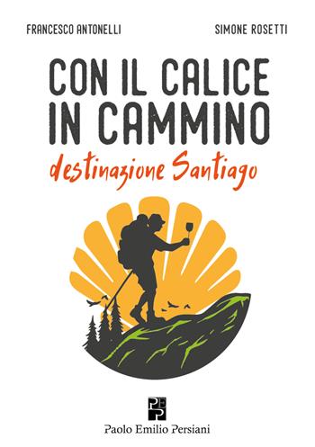 Con il calice in cammino - Francesco Antonelli, Simone Rosetti - Libro Persiani 2022, Narrativa | Libraccio.it