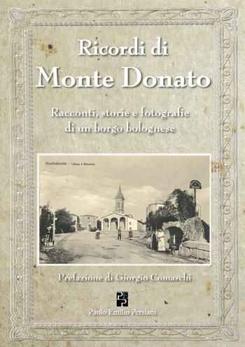 Ricordi di Monte Donato. Racconti, storie e fotografie di un borgo bolognese  - Libro Persiani 2022, Bella Bologna | Libraccio.it