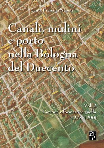 Canali, mulini e porto nella Bologna del Duecento. Vol. 2 - Santa Frescura Nepoti - Libro Persiani 2023, Saggistica | Libraccio.it