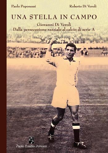 Una stella in campo. Giovanni Di Veroli dalla persecuzione razziale al calcio di serie A - Paolo Poponessi, Roberto Di Veroli - Libro Persiani 2023, Testimonianze | Libraccio.it