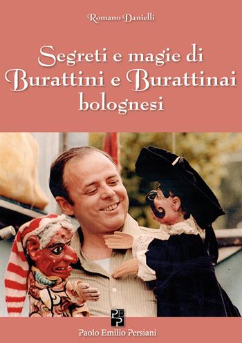 Segreti e magie di burattini e burattinai bolognesi - Romano Danielli - Libro Persiani 2023, Bella Bologna | Libraccio.it