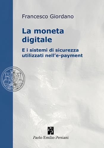 La moneta digitale e i sistemi di sicurezza utilizzati nell'e-payment - Francesco Giordano - Libro Persiani 2023 | Libraccio.it