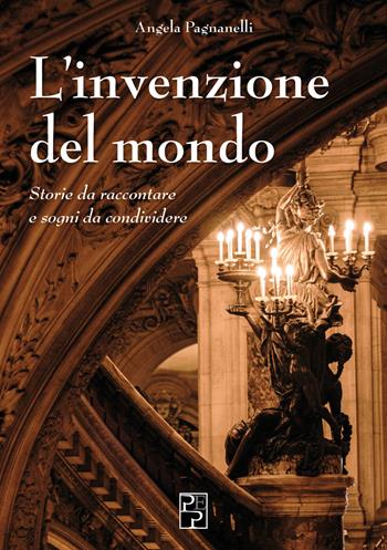 L'invenzione del mondo. Storie da raccontare e sogni da condividere - Angela Pagnanelli - Libro Persiani 2024, Narrativa | Libraccio.it