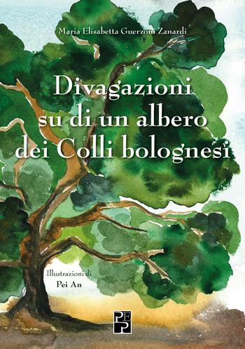 Divagazioni su di un albero dei colli bolognesi - Maria Elisabetta Guerzoni Zanardi - Libro Persiani 2024, Saggistica | Libraccio.it