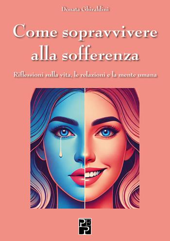 Come sopravvivere alla sofferenza. Riflessioni sulla vita, le relazioni e la mente umana - Donata Ghiraldini - Libro Persiani 2025, Saggistica | Libraccio.it