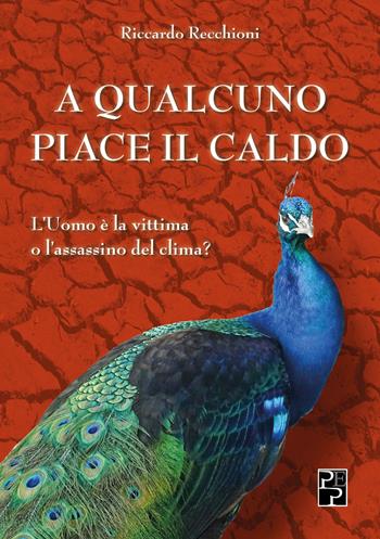 A qualcuno piace il caldo. L'uomo è la vittima o l'assassino del clima? - Riccardo Recchioni - Libro Persiani 2025, Saggistica | Libraccio.it