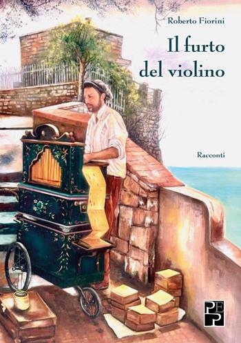 Il furto del violino - Roberto Fiorini - Libro Persiani 2025, Narrativa | Libraccio.it