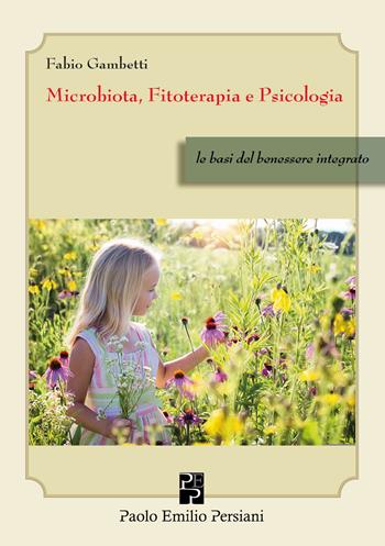 Microbiota, fitoterapia e psicologia. Le basi del benessere integrato - Fabio Gambetti - Libro Persiani 2025, Sviluppo integrale | Libraccio.it