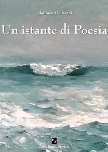 Un istante di poesia - Gianluca Gallerani - Libro Persiani 2025, Poesia | Libraccio.it
