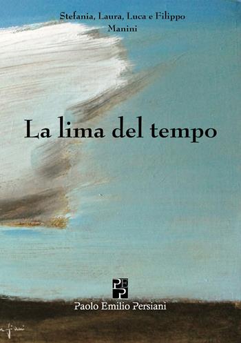La lima del tempo - Stefania Manini, Laura Manini, Luca Manini - Libro Persiani 2025, Poesia | Libraccio.it