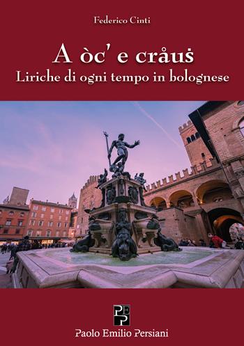 A oc' e craus. Liriche di ogni tempo in bolognese - Federico Cinti - Libro Persiani 2026 | Libraccio.it
