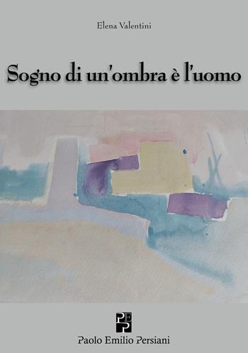 Sogno di un'ombra è l'uomo - Elena Valentini - Libro Persiani 2026 | Libraccio.it