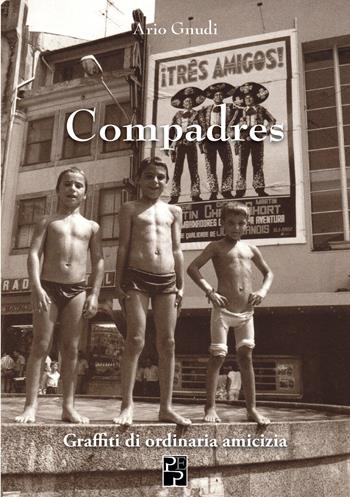 Compadres. Graffiti di ordinaria amicizia - Ario Gnudi - Libro Persiani 2026, Narrativa | Libraccio.it