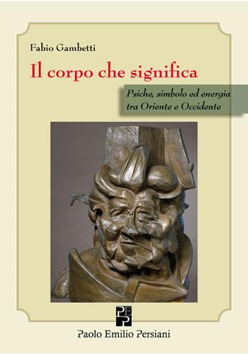 Il corpo che significa. Psiche, simbolo ed energia tra Oriente e Occidente - Fabio Gambetti - Libro Persiani 2026, Sviluppo integrale | Libraccio.it