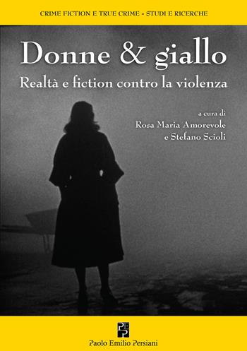 Donne & giallo. Realtà e fiction contro la violenza - Stefano Scioli, Rosa Maria Amorevole - Libro Persiani 2026 | Libraccio.it