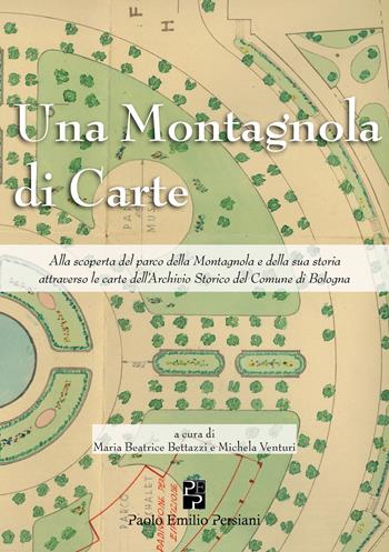 Una montagnola di carte, Alla scoperta del parco della Montagnola e della sua storia attraverso le carte dell'Archivio Storico del Comune di Bologna  - Libro Persiani 2026, Bella Bologna | Libraccio.it
