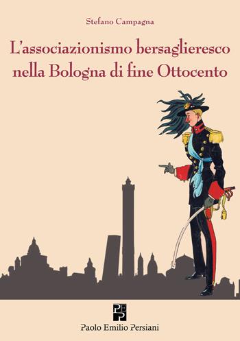 L'associazionismo bersaglieresco nella Bologna di fine Ottocento - Stefano Campagna - Libro Persiani 2026, Storia locale | Libraccio.it