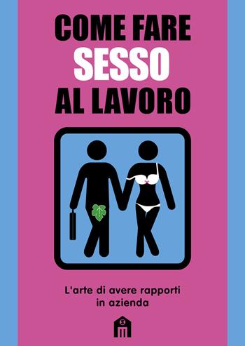 Come fare sesso al lavoro. L'arte di avere rapporti in azienda - Mats & Enzo - Libro Magazzini Salani 2024 | Libraccio.it