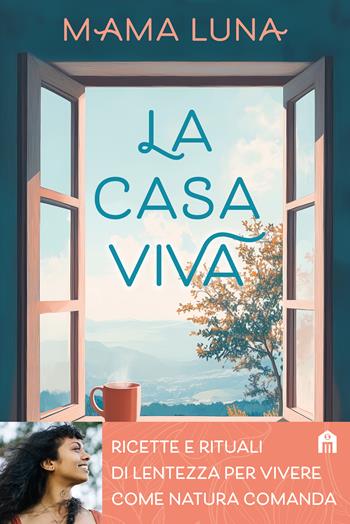 La casa viva. Ricette e rituali di lentezza per vivere come natura comanda - Mama Luna - Libro Magazzini Salani 2025 | Libraccio.it