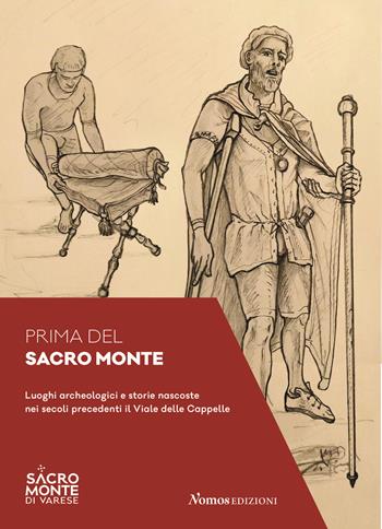 Prima del Sacro Monte. Luoghi archeologici e storie nascoste nei secoli precedenti il viale delle Cappelle  - Libro Nomos Edizioni 2021 | Libraccio.it