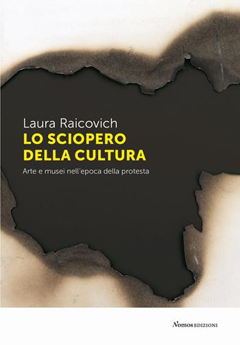 Lo sciopero della cultura. Arte e musei nell'epoca della protesta - Laura Raicovich - Libro Nomos Edizioni 2022, Saggi | Libraccio.it