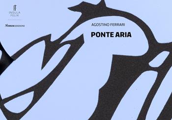 Agostino Ferrari. Ponte aria - Ugo Volli, Corinna Gosmaro - Libro Nomos Edizioni 2022, Cataloghi e mostre | Libraccio.it