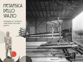 Metafisica dello spazio. Architettura e scultura nella Pavia tra le due guerre. Ediz. illustrata  - Libro Nomos Edizioni 2022, Cataloghi e mostre | Libraccio.it