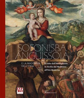 Sofonisba Anguissola e la Madonna dell'Itria. Il culto dell'Hodighitria in Sicilia dal Medioevo all'Età Moderna  - Libro Nomos Edizioni 2022, Cataloghi e mostre | Libraccio.it