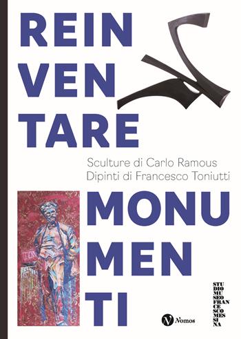 Reinventare monumenti. Sculture di Carlo Ramous. Dipinti di Francesco Toniutti. Nuova ediz.  - Libro Nomos Edizioni 2023, Arte | Libraccio.it