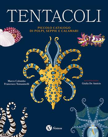 Tentacoli. Piccolo catalogo di polpi, seppie e calamari. Ediz. a colori - Marco Colombo, Francesco Tomasinelli, Giulia De Amicis - Libro Nomos Edizioni 2023, Nomos illustrati | Libraccio.it