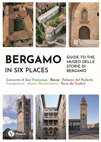 Bergamo in six places. Guide to the Museo delle storie di Bergamo  - Libro Nomos Edizioni 2023, Cataloghi e mostre | Libraccio.it