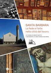 Santa Barbara. La fede e l'arte nella città del lavoro. La chiesa di Enrico Mattei a Metanopoli di San Donato Milanese