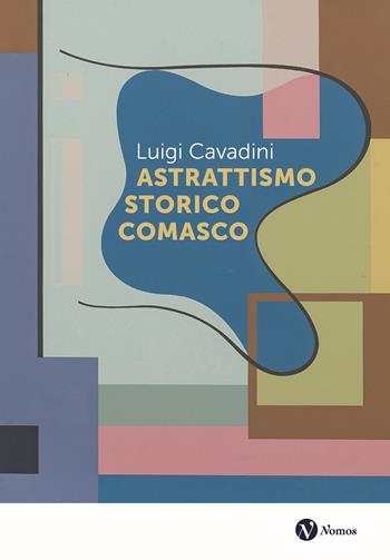 Astrattismo storico comasco - Luigi Cavadini - Libro Nomos Edizioni 2024, Saggi | Libraccio.it