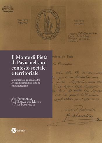 Il Monte di Pietà di Pavia nel suo contesto sociale e territoriale. Mutamento e continuità fra Ancien Régime, Rivoluzione e Restaurazione  - Libro Nomos Edizioni 2024 | Libraccio.it