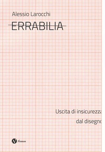 Errabilia. Uscita di insicurezza dal disegno - Alessio Larocchi - Libro Nomos Edizioni 2025, Arte | Libraccio.it