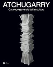 Atchugarry. Catalogo generale della scultura. Ediz. italiana e inglese. Vol. 4: 2019-2024